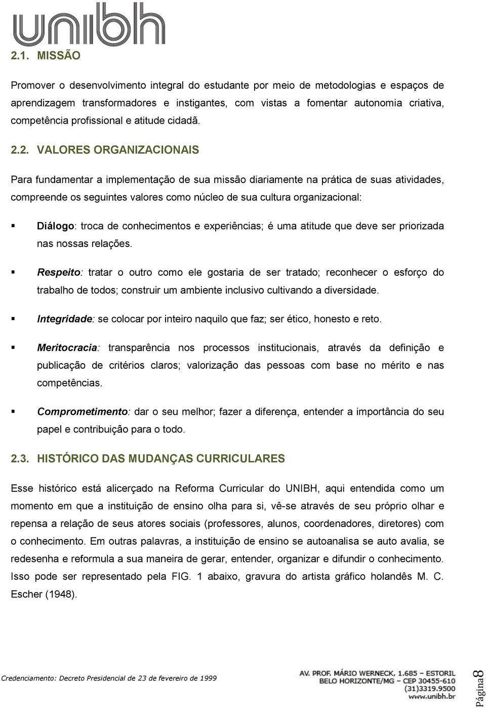 2. VALORES ORGANIZACIONAIS Para fundamentar a implementação de sua missão diariamente na prática de suas atividades, compreende os seguintes valores como núcleo de sua cultura organizacional: