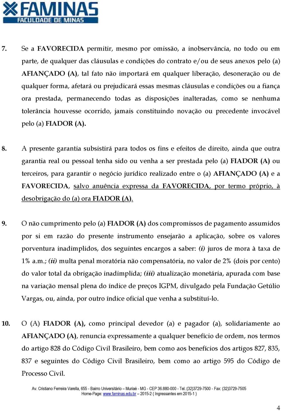 como se nenhuma tolerância houvesse ocorrido, jamais constituindo novação ou precedente invocável pelo (a) FIADOR (A). 8.