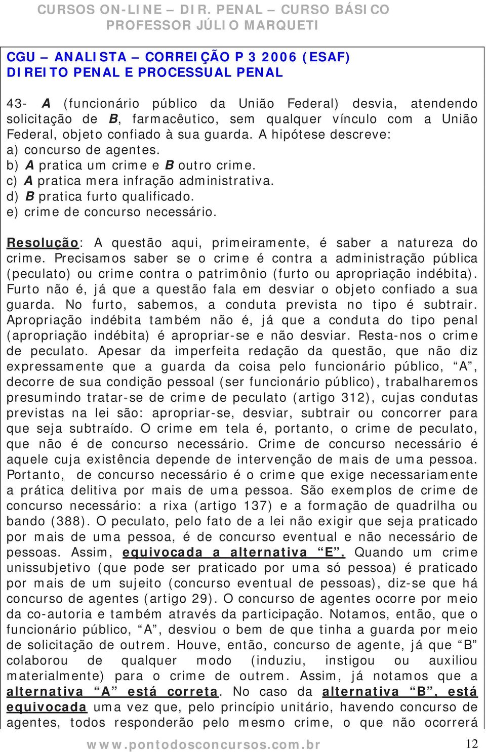 e) crime de concurso necessário. Resolução: A questão aqui, primeiramente, é saber a natureza do crime.