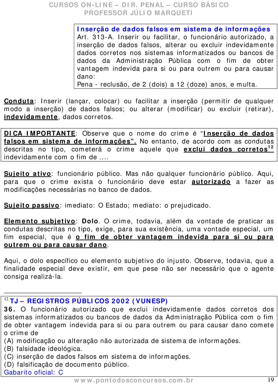 o fim de obter vantagem indevida para si ou para outrem ou para causar dano: Pena - reclusão, de 2 (dois) a 12 (doze) anos, e multa.