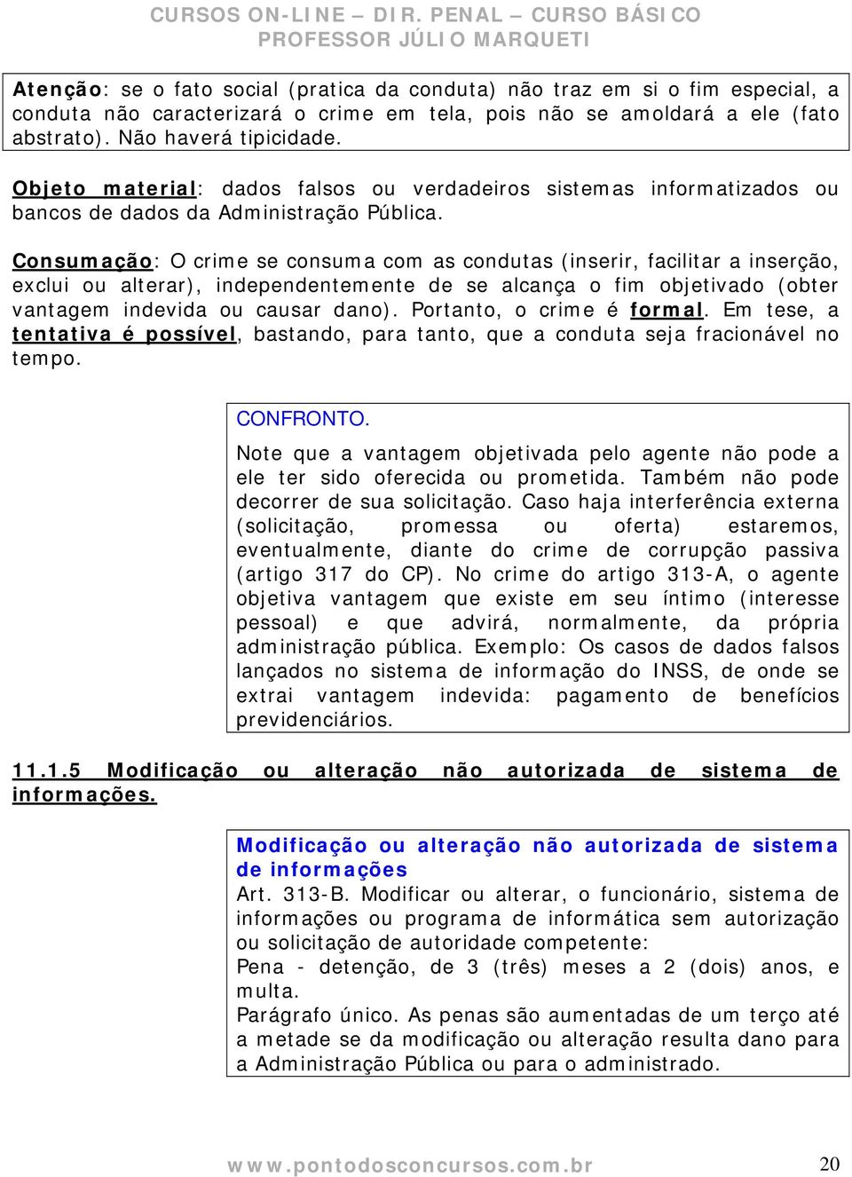 Consumação: O crime se consuma com as condutas (inserir, facilitar a inserção, exclui ou alterar), independentemente de se alcança o fim objetivado (obter vantagem indevida ou causar dano).