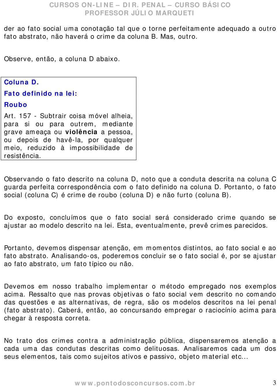 157 - Subtrair coisa móvel alheia, para si ou para outrem, mediante grave ameaça ou violência a pessoa, ou depois de havê-la, por qualquer meio, reduzido à impossibilidade de resistência.