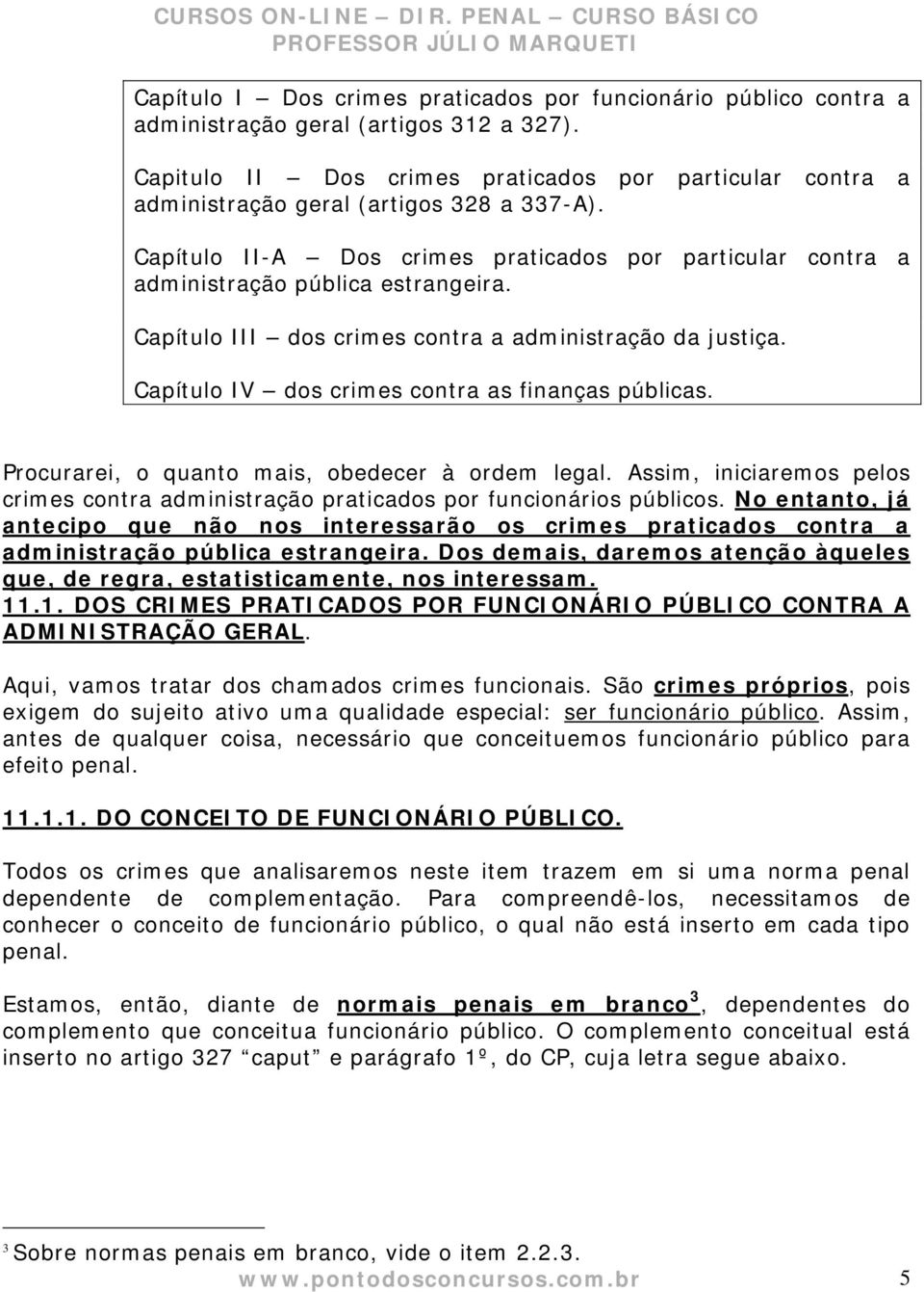 Capítulo III dos crimes contra a administração da justiça. Capítulo IV dos crimes contra as finanças públicas. Procurarei, o quanto mais, obedecer à ordem legal.