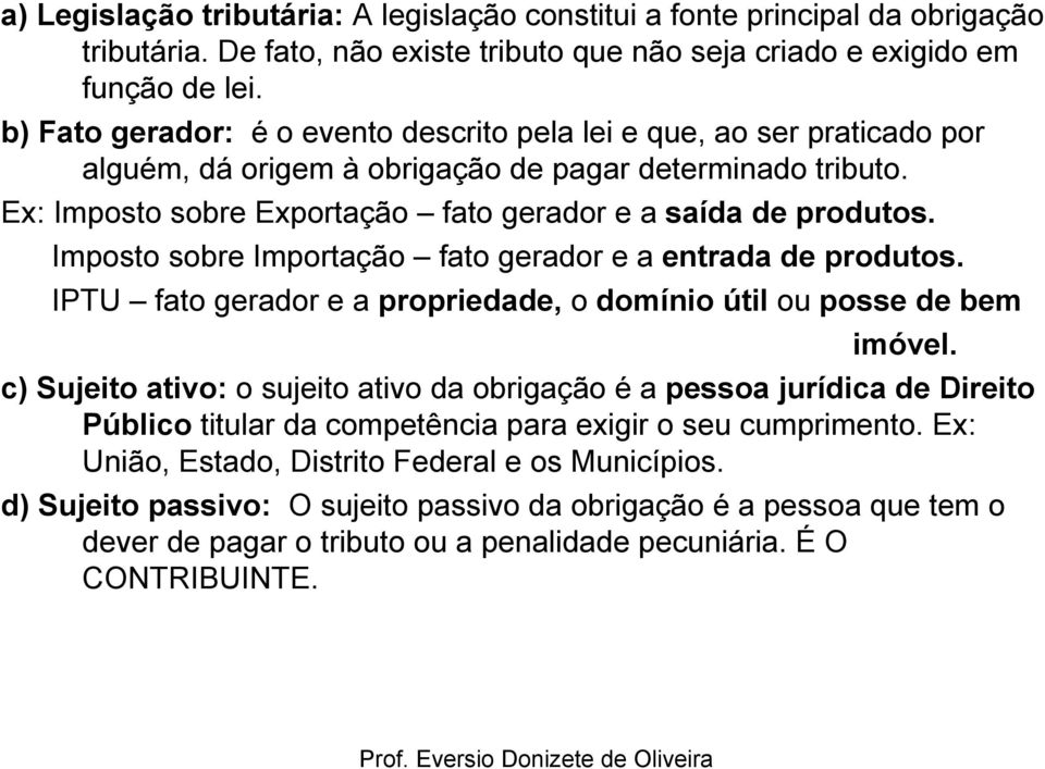 Imposto sobre Importação fato gerador e a entrada de produtos. IPTU fato gerador e a propriedade, o domínio útil ou posse de bem imóvel.