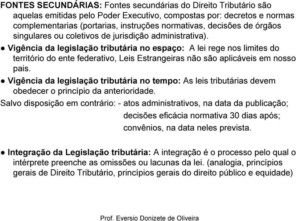 Vigência da legislação tributária no espaço: A lei rege nos limites do território do ente federativo, Leis Estrangeiras não são aplicáveis em nosso pais.