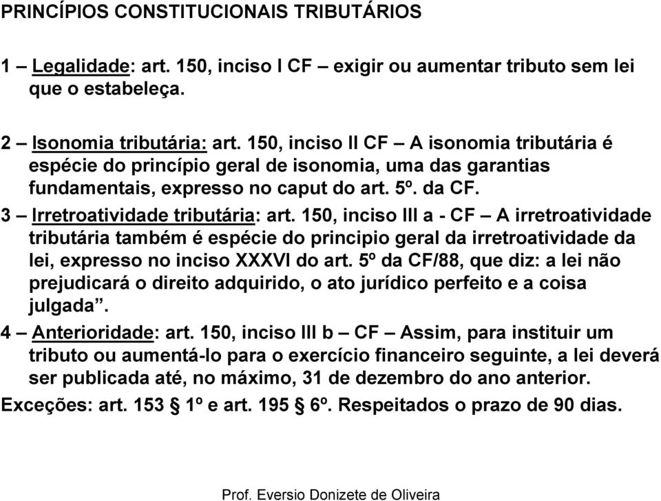 150, inciso III a - CF A irretroatividade tributária também é espécie do principio geral da irretroatividade da lei, expresso no inciso XXXVI do art.