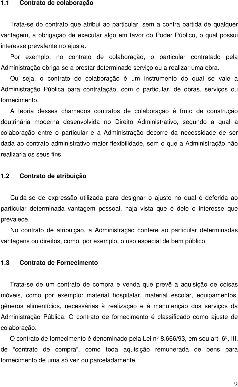 Ou seja, o contrato de colaboração é um instrumento do qual se vale a Administração Pública para contratação, com o particular, de obras, serviços ou fornecimento.