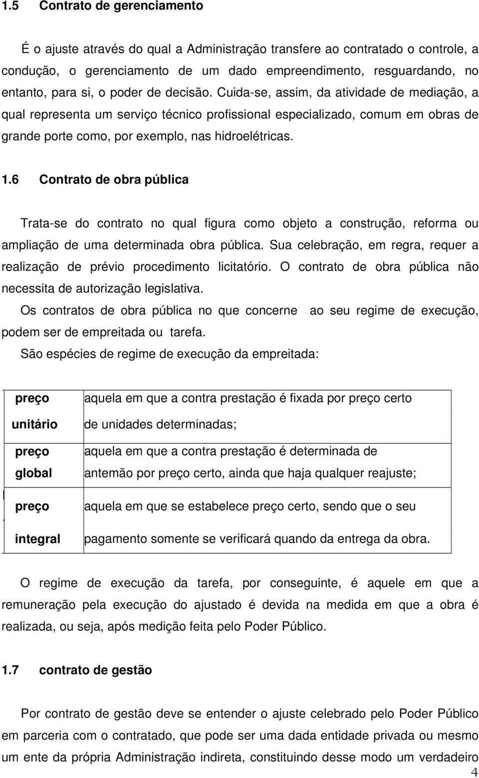 6 Contrato de obra pública Trata-se do contrato no qual figura como objeto a construção, reforma ou ampliação de uma determinada obra pública.