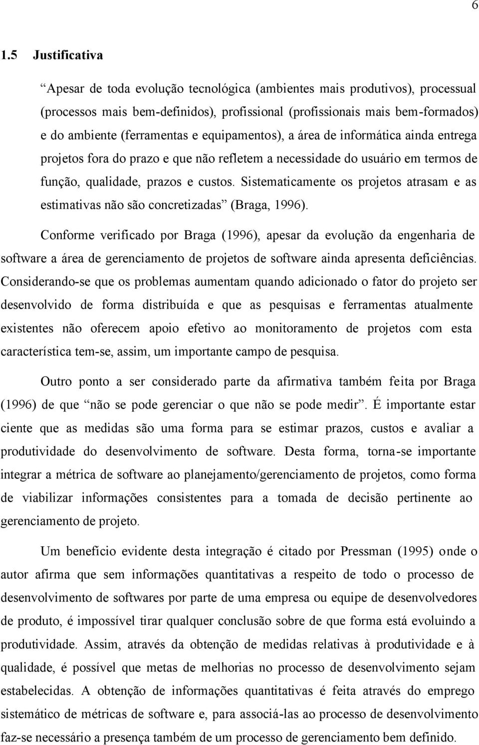 Sistematicamente os projetos atrasam e as estimativas não são concretizadas (Braga, 1996).