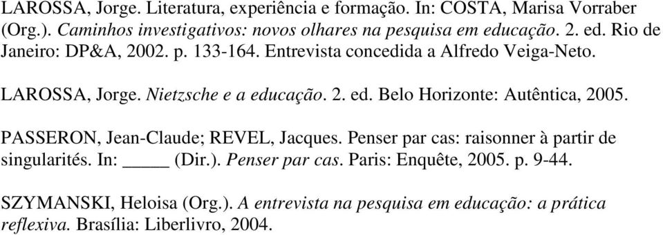 Entrevista concedida a Alfredo Veiga-Neto. LAROSSA, Jorge. Nietzsche e a educação. 2. ed. Belo Horizonte: Autêntica, 2005.