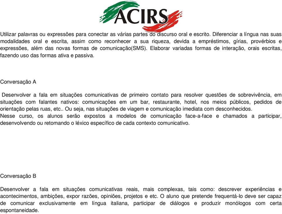 Elaborar variadas formas de interação, orais escritas, fazendo uso das formas ativa e passiva.