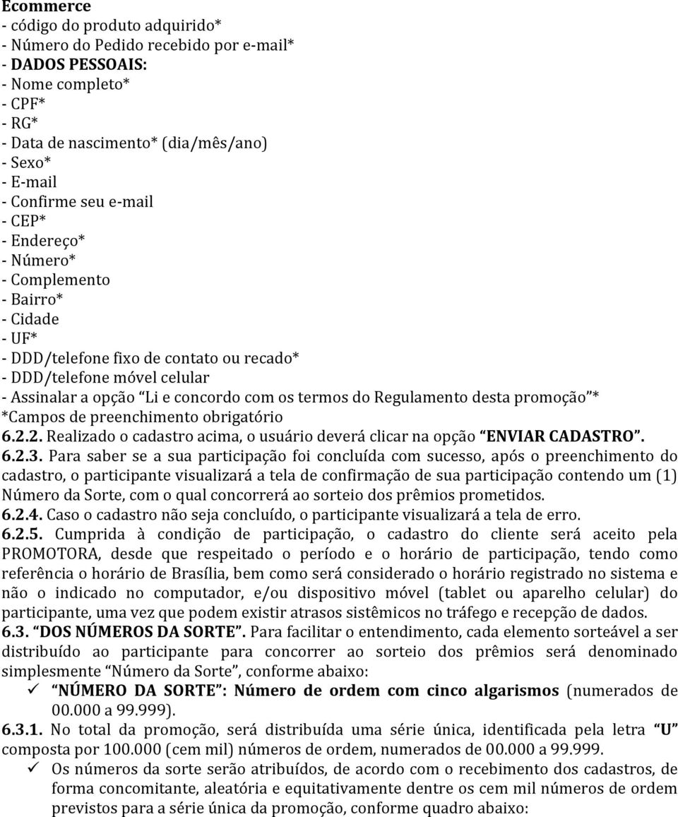 Regulamento desta promoção * *Campos de preenchimento obrigatório 6.2.2. Realizado o cadastro acima, o usuário deverá clicar na opção ENVIAR CADASTRO. 6.2.3.