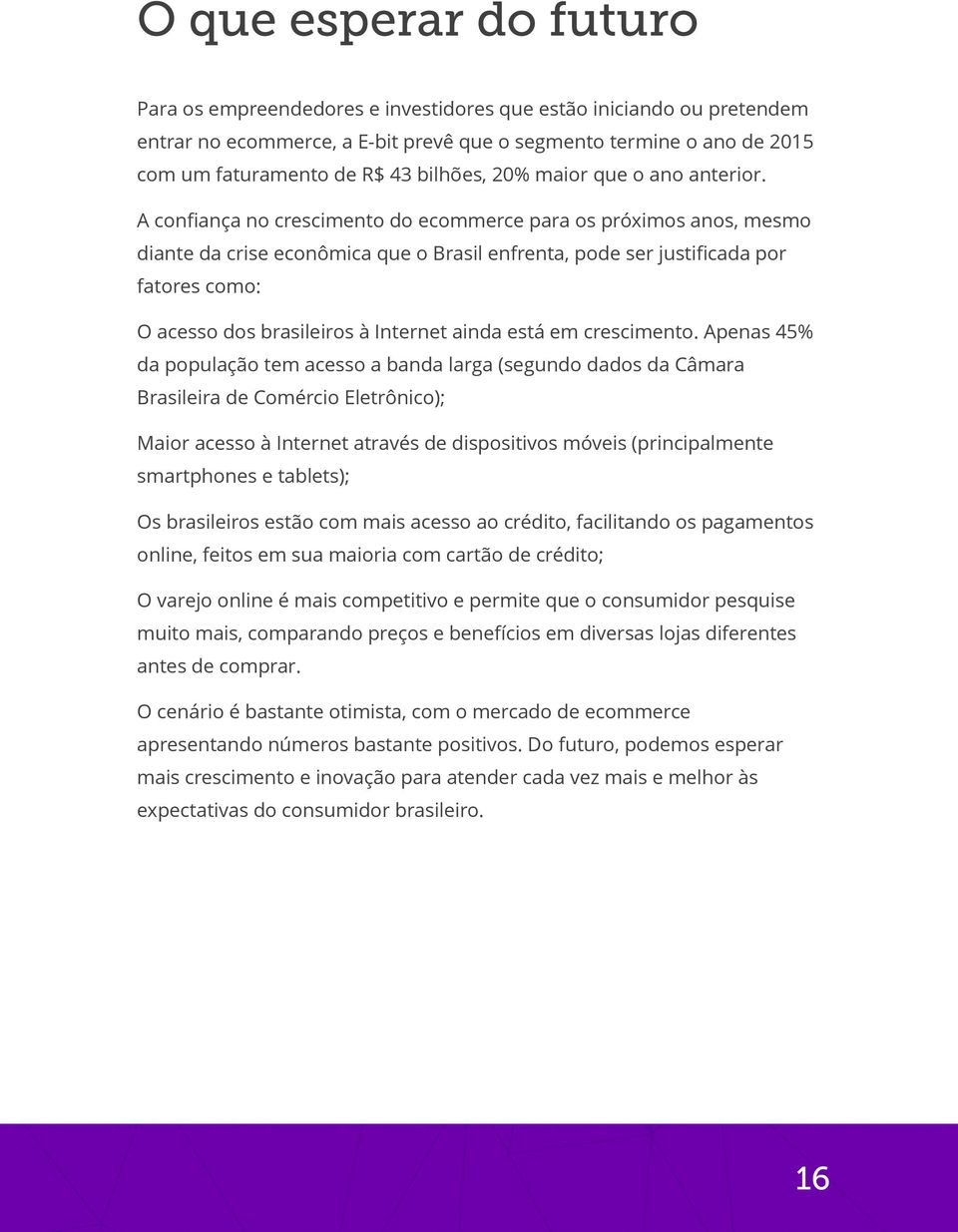 A confiança no crescimento do ecommerce para os próximos anos, mesmo diante da crise econômica que o Brasil enfrenta, pode ser justificada por fatores como: O acesso dos brasileiros à Internet ainda