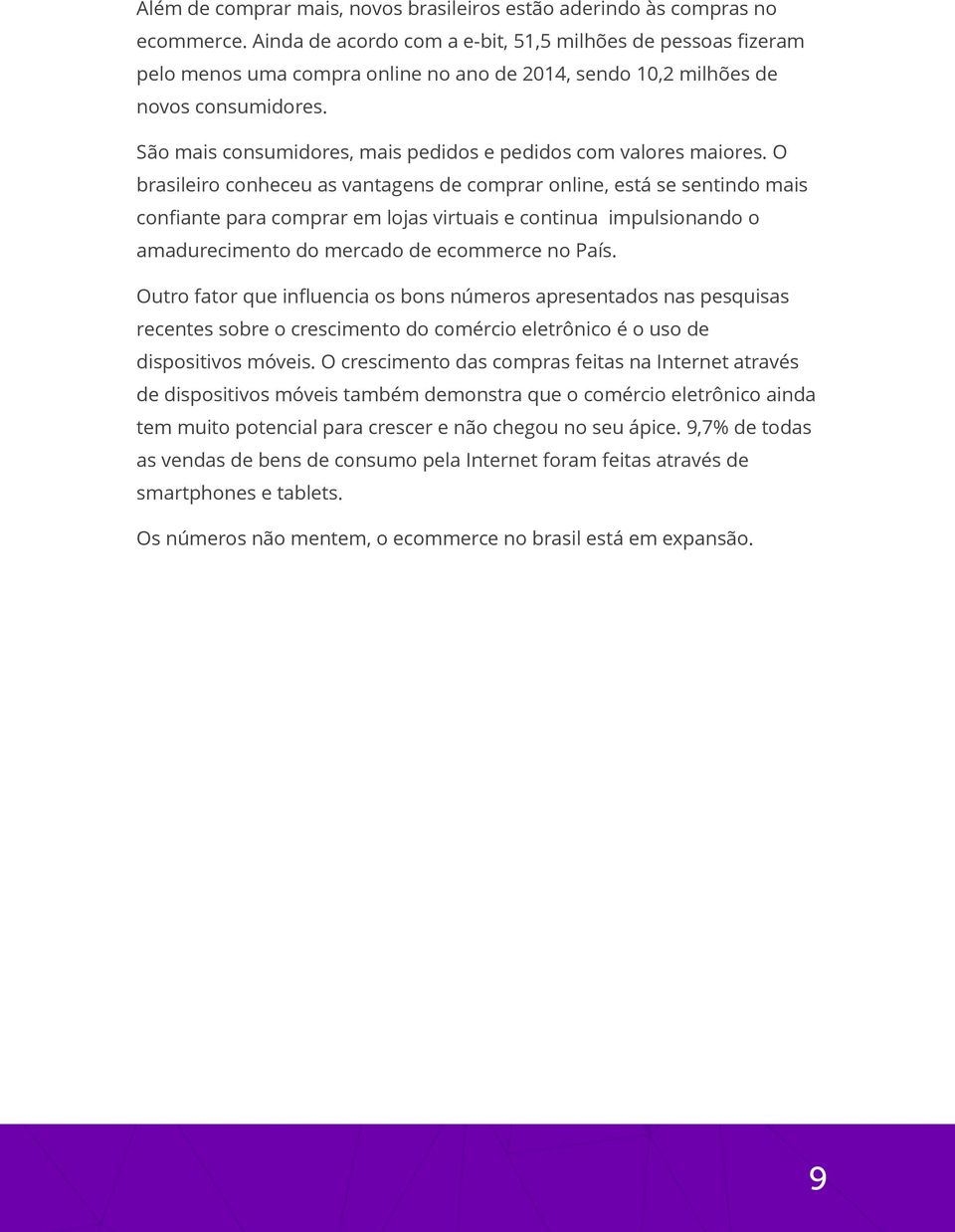 São mais consumidores, mais pedidos e pedidos com valores maiores.