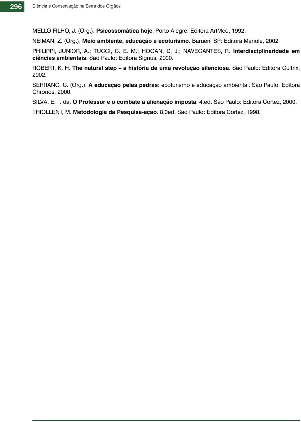 H. The natural step a história de uma revolução silenciosa. São Paulo: Editora Cultrix, 2002. SERRANO, C. (Org.). A educação pelas pedras: ecoturismo e educação ambiental.