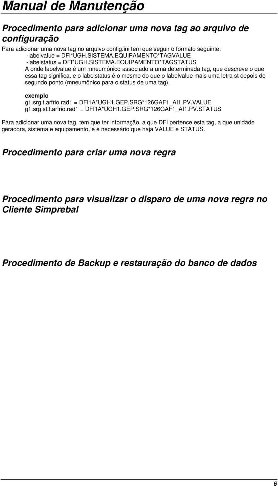 EQUIPAMENTO*TAGSTATUS A onde labelvalue é um mneumônico associado a uma determinada tag, que descreve o que essa tag significa, e o labelstatus é o mesmo do que o labelvalue mais uma letra st depois