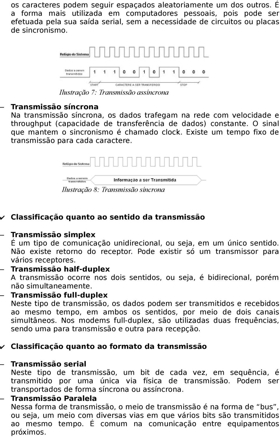 Ilustração 7: Transmissão assíncrona Transmissão síncrona Na transmissão síncrona, os dados trafegam na rede com velocidade e throughput (capacidade de transferência de dados) constante.