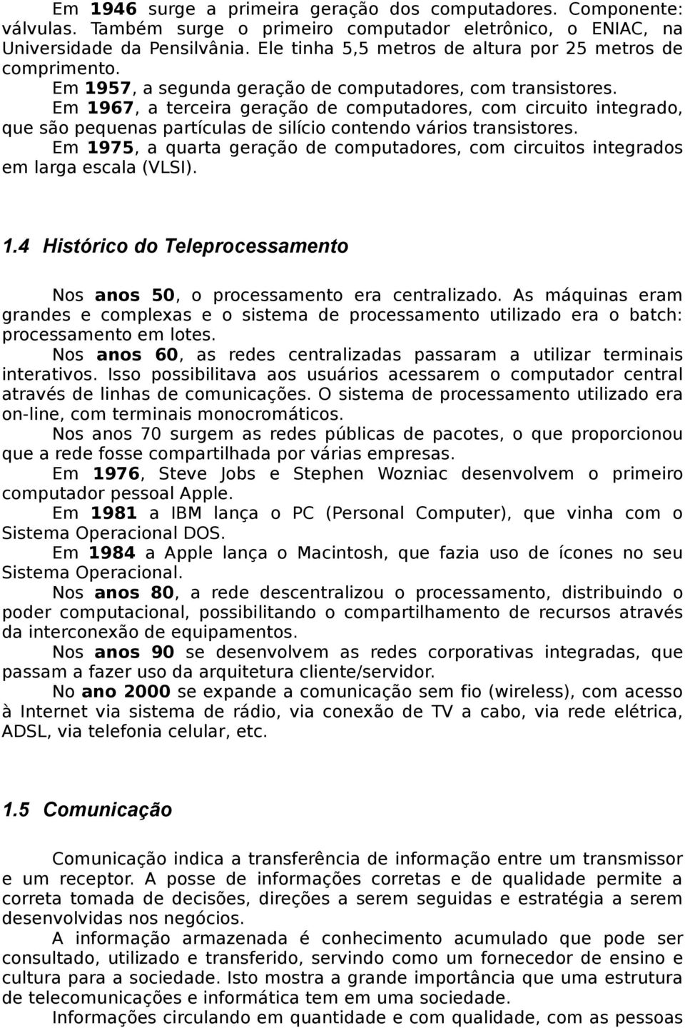 Em 1967, a terceira geração de computadores, com circuito integrado, que são pequenas partículas de silício contendo vários transistores.