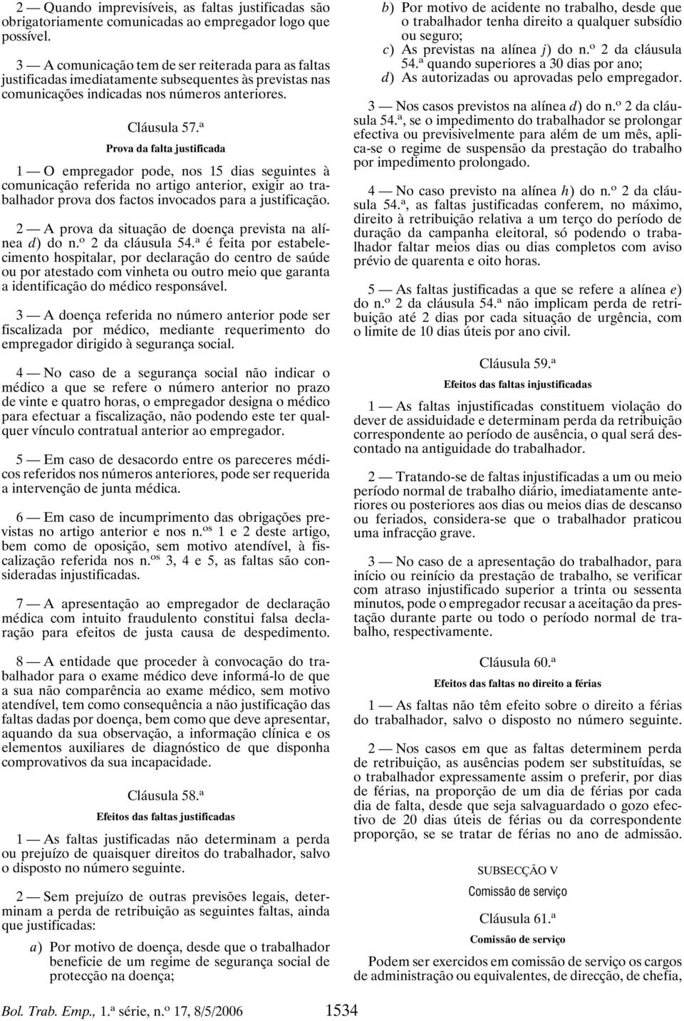 a Prova da falta justificada 1 O empregador pode, nos 15 dias seguintes à comunicação referida no artigo anterior, exigir ao trabalhador prova dos factos invocados para a justificação.