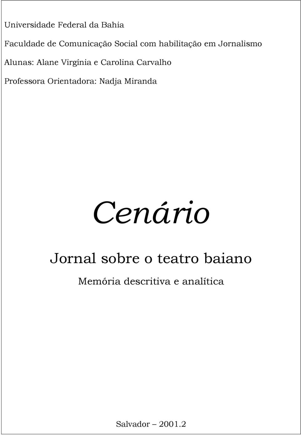 Carvalho Professora Orientadora: Nadja Miranda Cenário Jornal