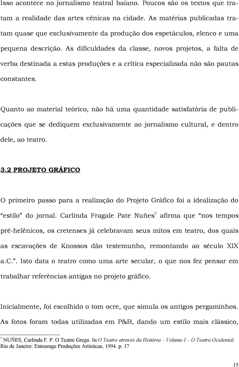 As dificuldades da classe, novos projetos, a falta de verba destinada a estas produções e a crítica especializada não são pautas constantes.