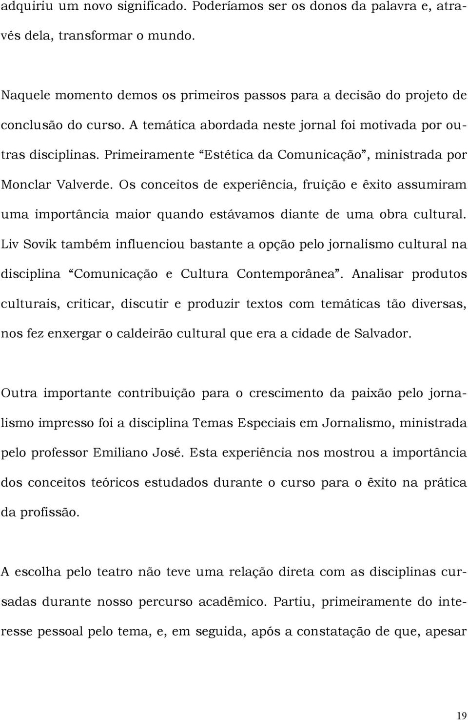 Os conceitos de experiência, fruição e êxito assumiram uma importância maior quando estávamos diante de uma obra cultural.