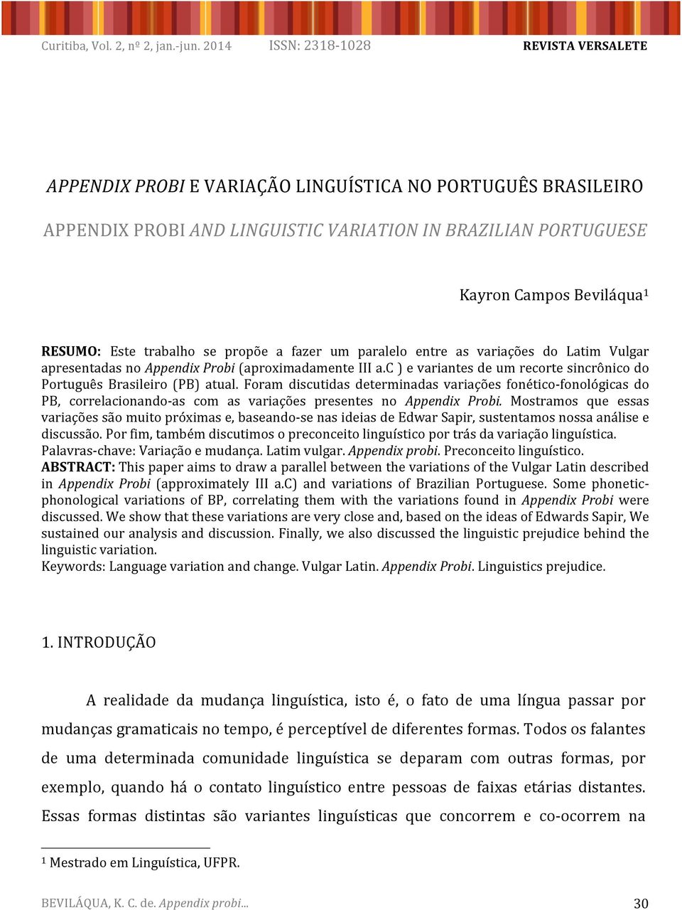 trabalho se propõe a fazer um paralelo entre as variações do Latim Vulgar apresentadasnoappendix&probi(aproximadamenteiiia.c)evariantesdeumrecortesincrônicodo Português Brasileiro (PB) atual.
