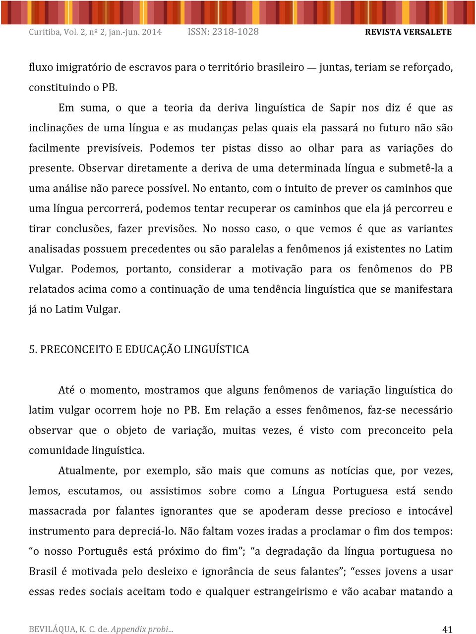 Podemos ter pistas disso ao olhar para as variações do presente.observardiretamenteaderivadeumadeterminadalínguaesubmetê2laa umaanálisenãoparecepossível.