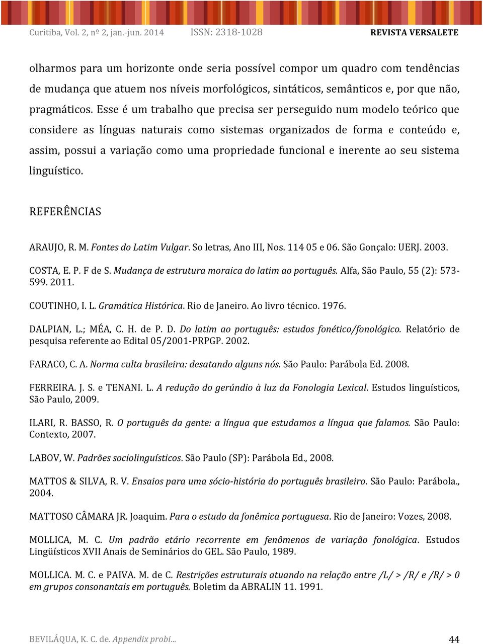 esseéumtrabalhoqueprecisaserperseguidonummodeloteóricoque considere as línguas naturais como sistemas organizados de forma e conteúdo e,