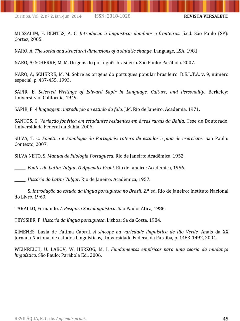 SAPIR, E. Selected& Writings& of& Edward& Sapir& in& Language,& Culture,& and& Personality. Berkeley: UniversityofCalifornia,1949. SAPIR,E.A&linguagem:&introdução&ao&estudo&da&fala.J.M.