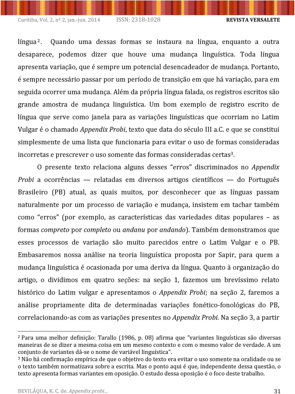 alémdapróprialínguafalada,osregistrosescritossão grande amostra de mudança linguística.