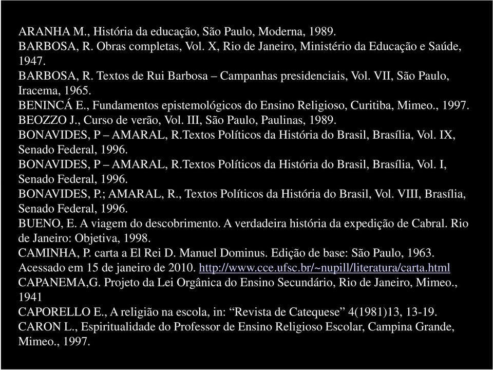 BONAVIDES, P AMARAL, R.Textos Políticos da História do Brasil, Brasília, Vol. IX, Senado Federal, 1996. BONAVIDES, P AMARAL, R.Textos Políticos da História do Brasil, Brasília, Vol. I, Senado Federal, 1996.