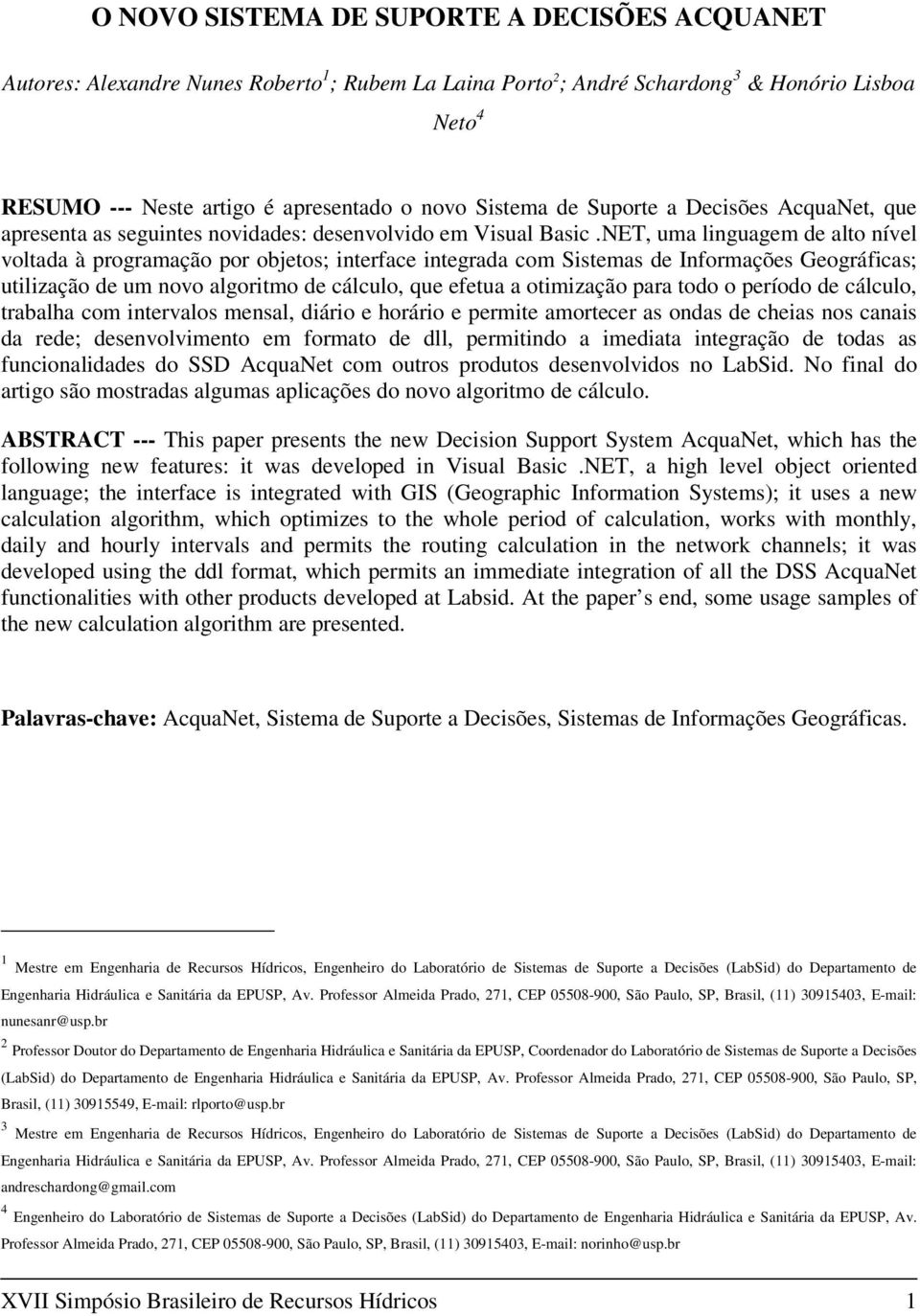 NET, uma linguagem de alto nível voltada à programação por objetos; interface integrada com Sistemas de Informações Geográficas; utilização de um novo algoritmo de cálculo, que efetua a otimização