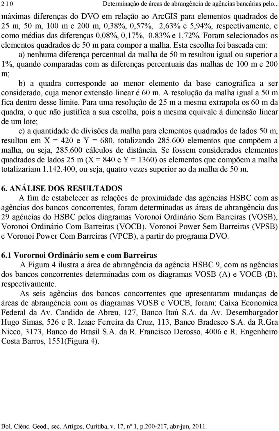 1,72%. Foram seleconados os elementos quadrados de 50 m para compor a malha.