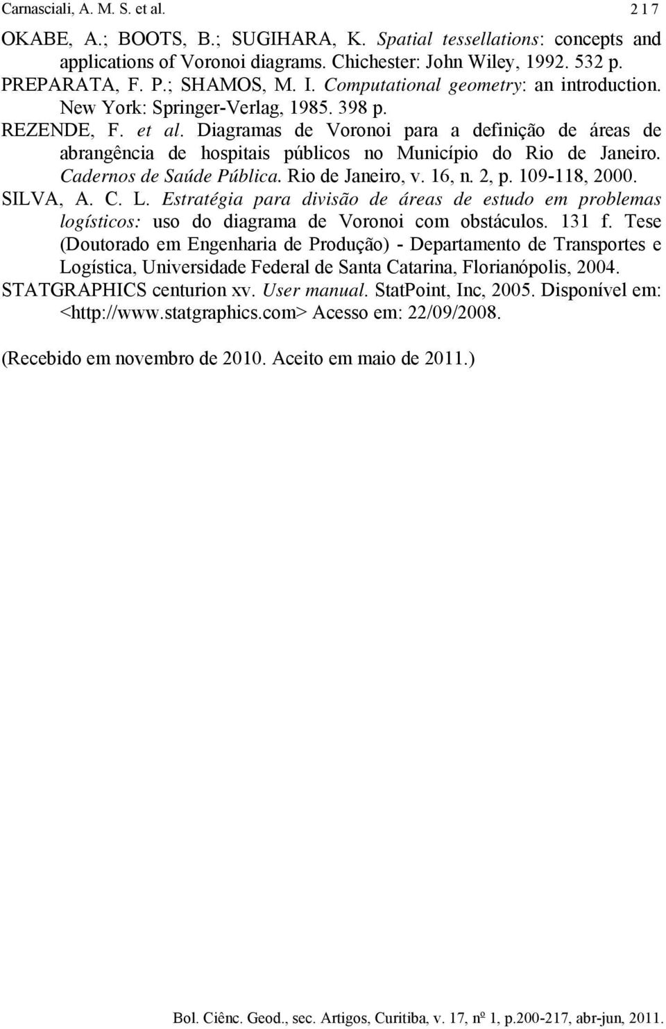 Cadernos de Saúde Públca. Ro de Janero, v. 16, n. 2, p. 109-118, 2000. SILVA, A. C. L. Estratéga para dvsão de áreas de estudo em problemas logístcos: uso do dagrama de Vorono com obstáculos. 131 f.