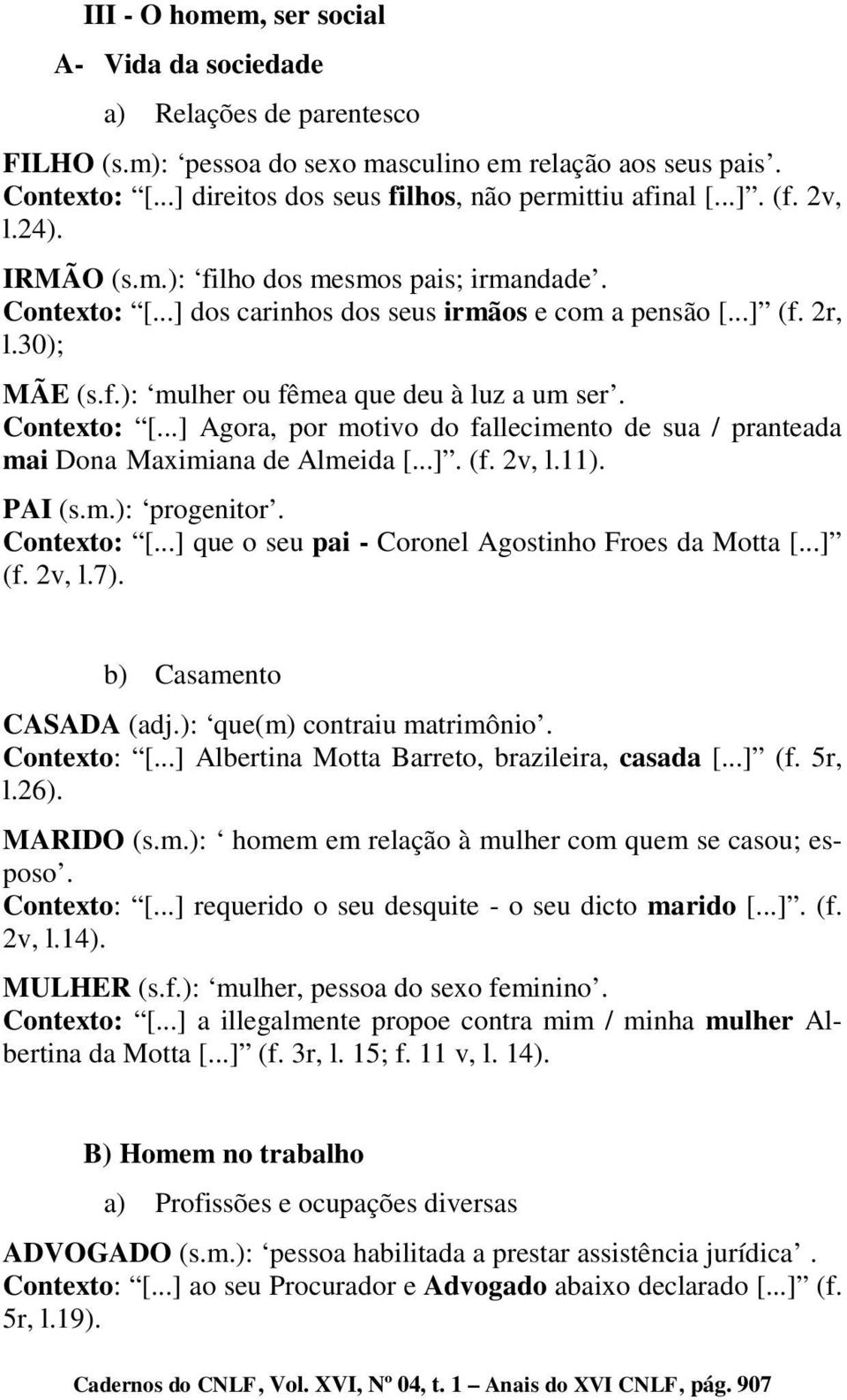 Contexto: [...] Agora, por motivo do fallecimento de sua / pranteada mai Dona Maximiana de Almeida [...]. (f. 2v, l.11). PAI (s.m.): progenitor. Contexto: [.