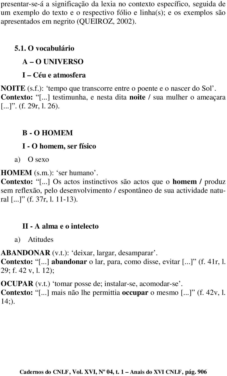 29r, l. 26). B - O HOMEM I - O homem, ser físico a) O sexo HOMEM (s.m.): ser humano. Contexto: [.