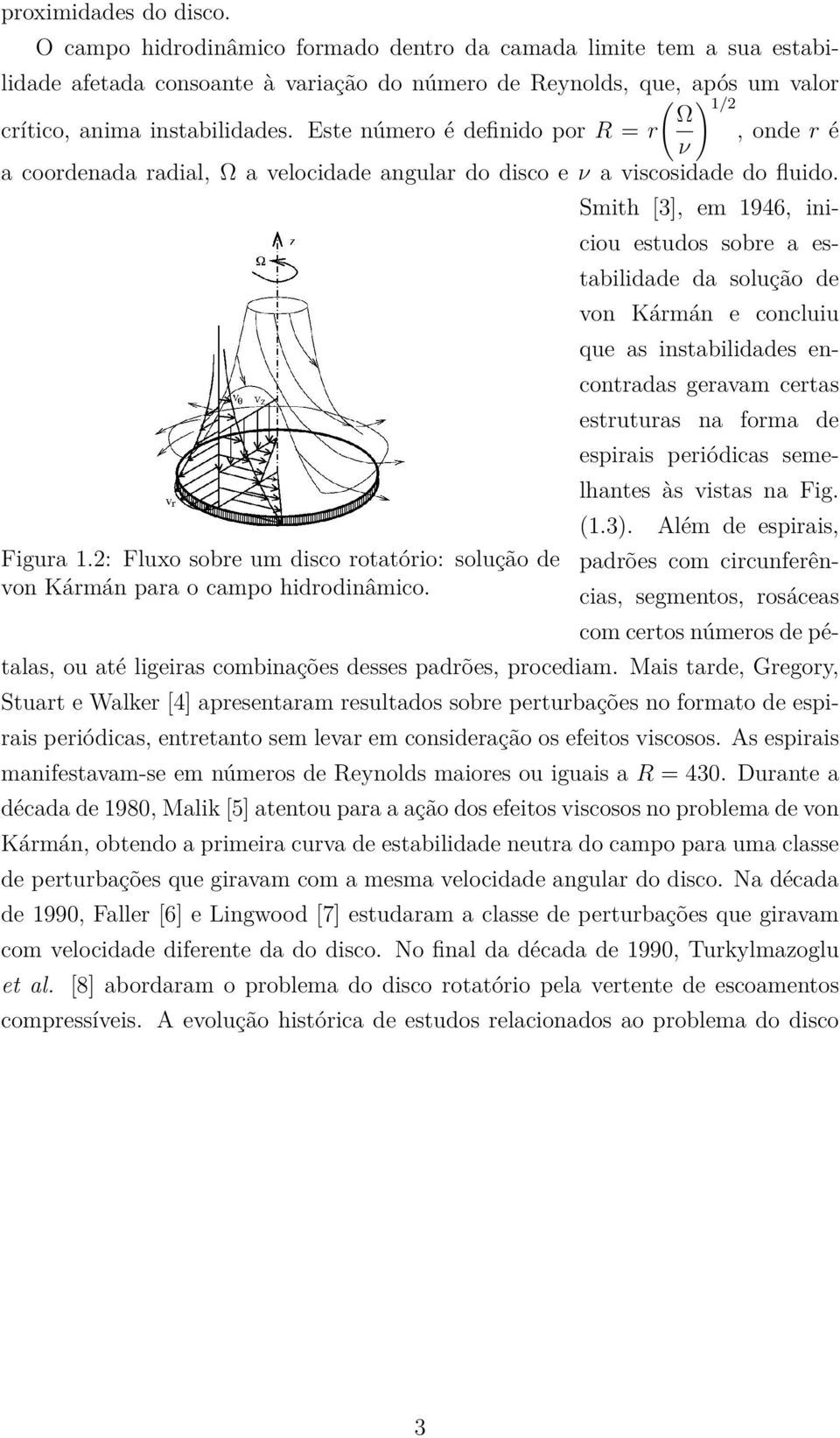 Este número é definido por R = r, onde r é ν a coordenada radial, Ω a velocidade angular do disco e ν a viscosidade do fluido. Figura 1.