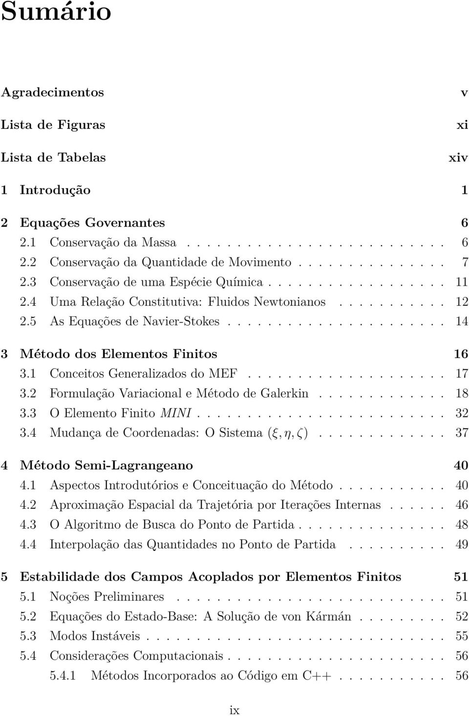 ..................... 14 3 Método dos Elementos Finitos 16 3.1 Conceitos Generalizados do MEF.................... 17 3.2 Formulação Variacional e Método de Galerkin............. 18 3.