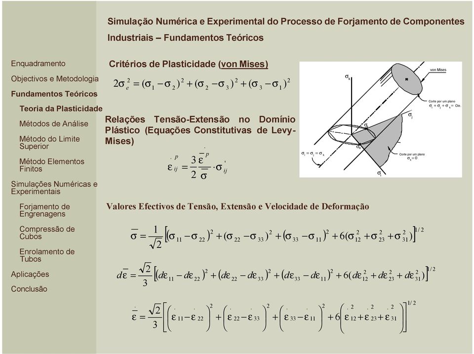 Velocidade de Deformação σ k σ e σ e σ i σ j Corte por um plano σ = 0 k [( σ ) ( ) ] 1/ 11 σ + ( σ σ 33 ) + σ 33 σ 11 + 6( σ1 + σ 3 σ 31) 1 σ = + [( dε dε ) + ( dε