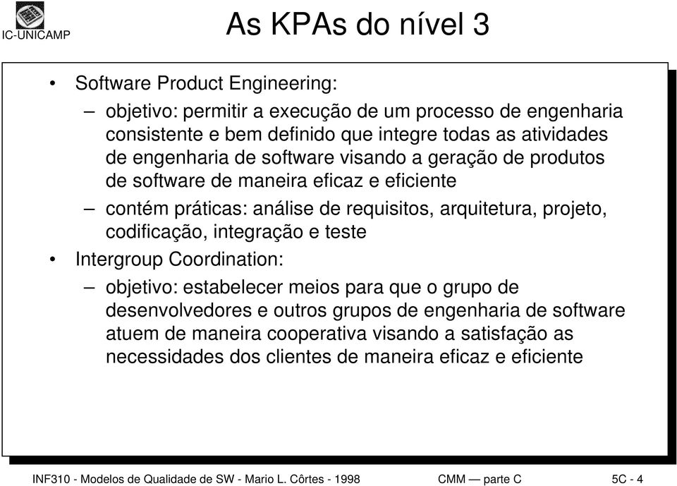 integração e teste Intergroup Coordination: objetivo: estabelecer meios para que o grupo de desenvolvedores e outros grupos de engenharia de software atuem de maneira