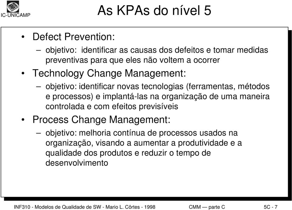 controlada e com efeitos previsíveis Process Change Management: objetivo: melhoria contínua de processos usados na organização, visando a aumentar a