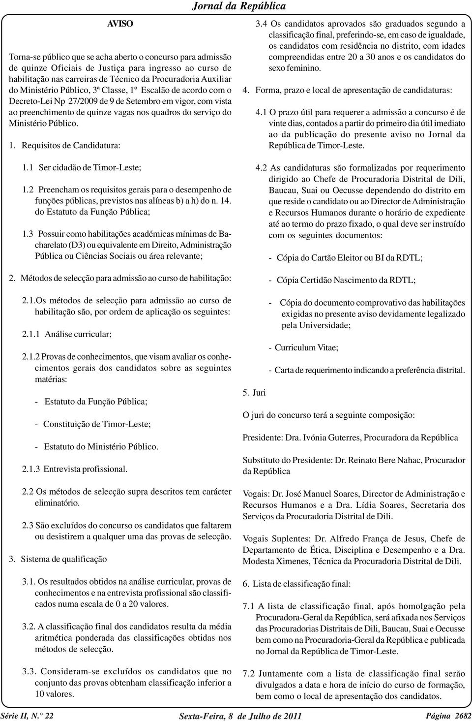 4 Os candidatos aprovados são graduados segundo a classificação final, preferindo-se, em caso de igualdade, os candidatos com residência no distrito, com idades compreendidas entre 20 a 30 anos e os