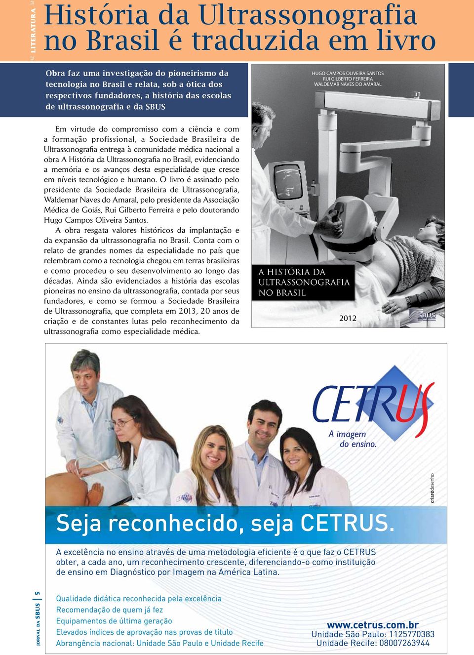 profissional, a Sociedade Brasileira de Ultrassonografia entrega à comunidade médica nacional a obra A História da Ultrassonografia no Brasil, evidenciando a memória e os avanços desta especialidade