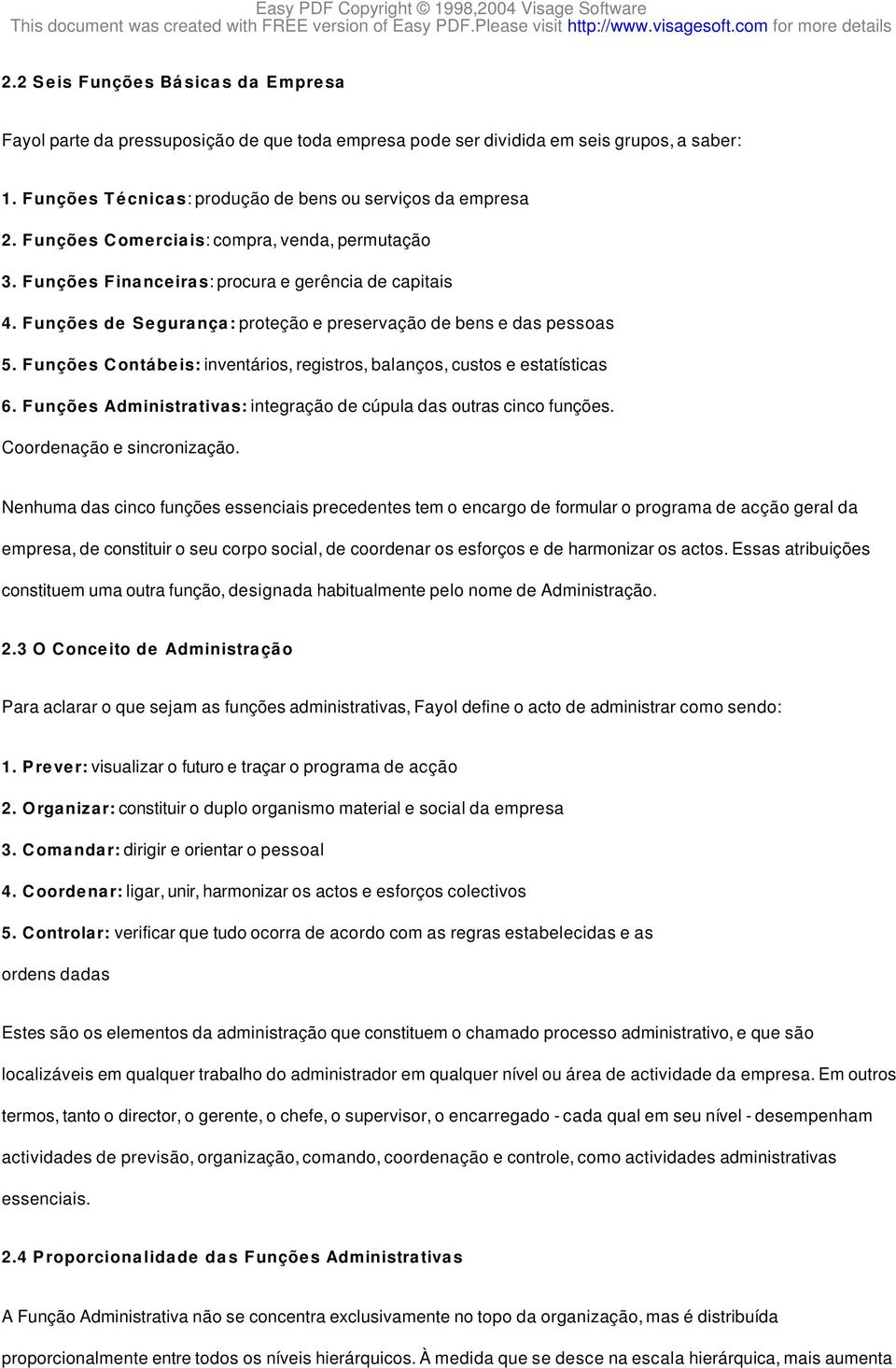 Funções Contábeis: inventários, registros, balanços, custos e estatísticas 6. Funções Administrativas: integração de cúpula das outras cinco funções. Coordenação e sincronização.