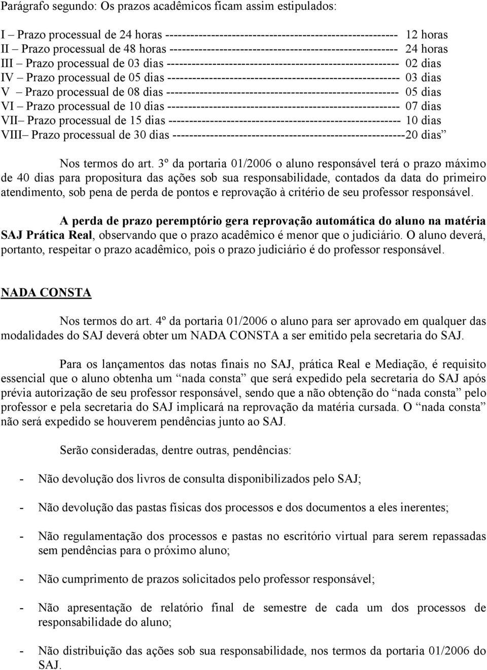 -------------------------------------------------------- 03 dias V Prazo processual de 08 dias -------------------------------------------------------- 05 dias VI Prazo processual de 10 dias