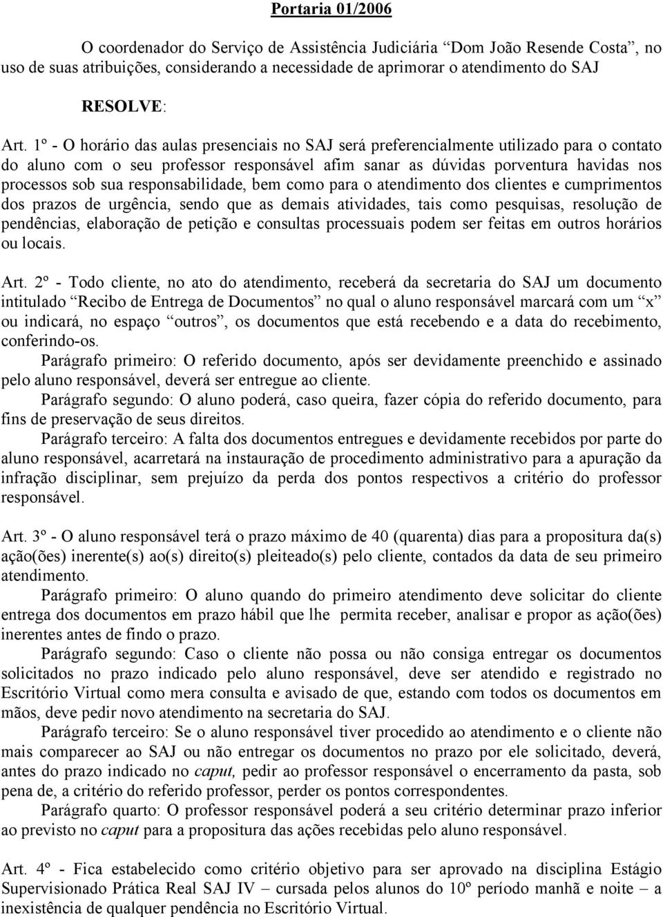 responsabilidade, bem como para o atendimento dos clientes e cumprimentos dos prazos de urgência, sendo que as demais atividades, tais como pesquisas, resolução de pendências, elaboração de petição e