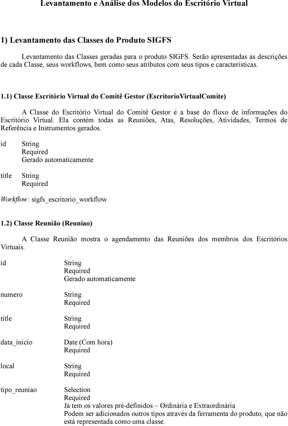 1) Classe Escritório Virtual do Comitê Gestor (EscritorioVirtualComite) A Classe do Escritório Virtual do Comitê Gestor é a base do fluxo de informações do Escritório Virtual.