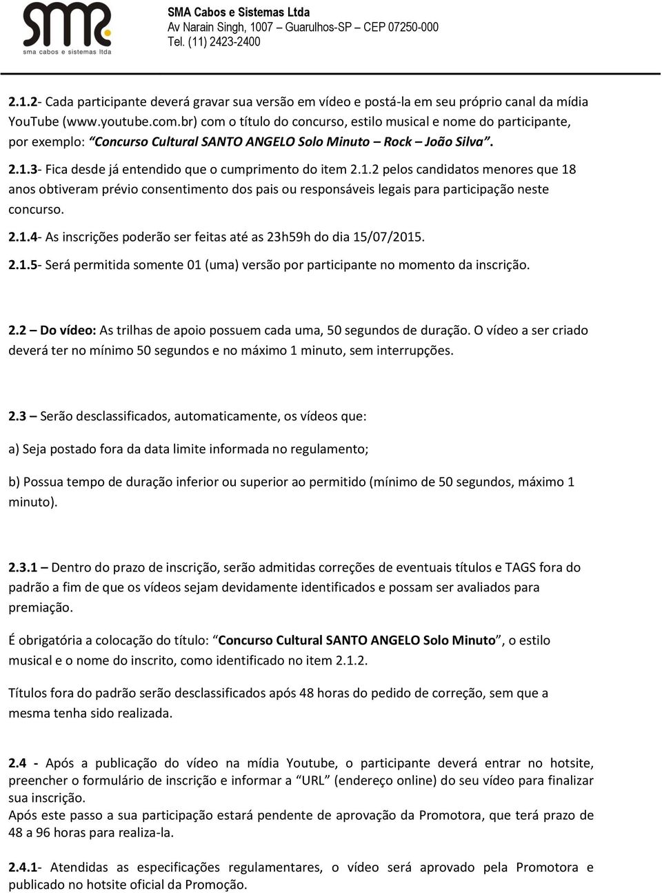 3- Fica desde já entendido que o cumprimento do item 2.1.2 pelos candidatos menores que 18 anos obtiveram prévio consentimento dos pais ou responsáveis legais para participação neste concurso. 2.1.4- As inscrições poderão ser feitas até as 23h59h do dia 15/07/2015.