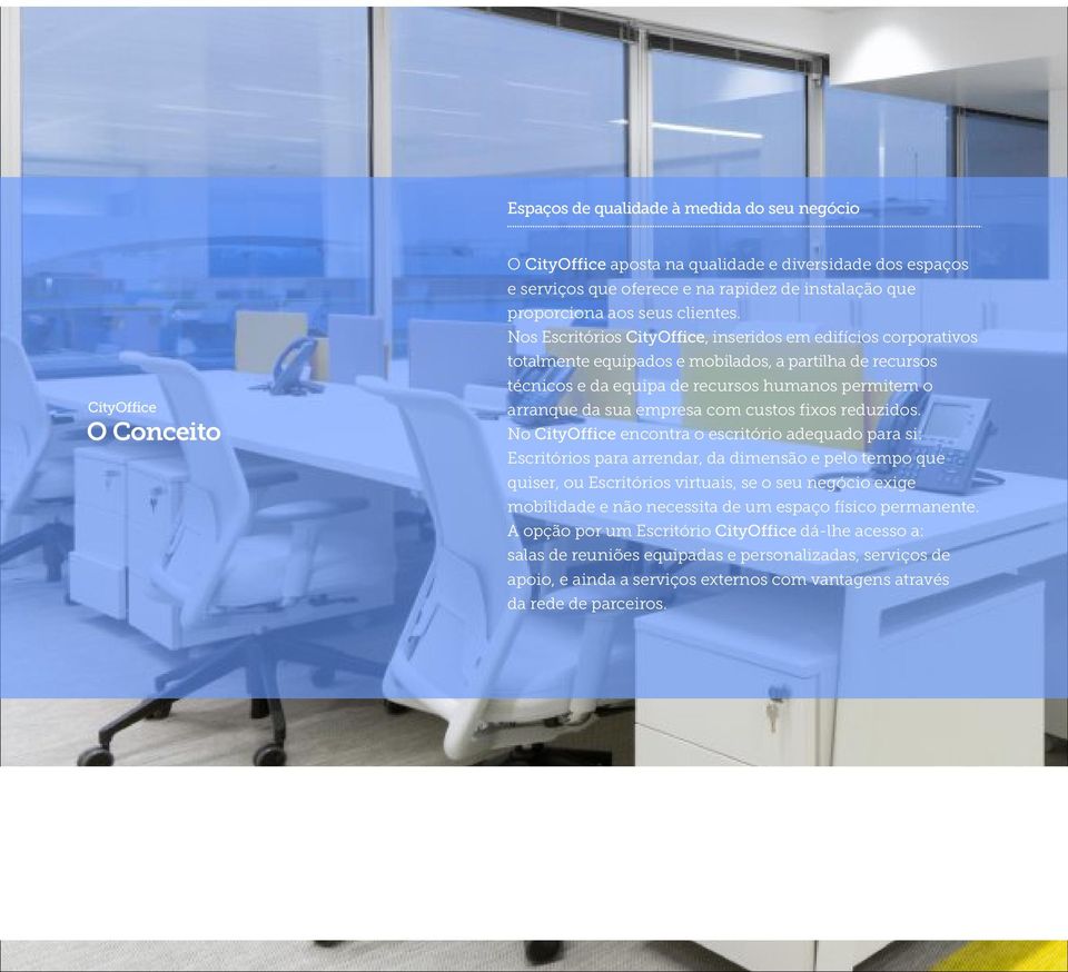 Nos Escritórios CityOffice, inseridos em edifícios corporativos totalmente equipados e mobilados, a partilha de recursos técnicos e da equipa de recursos humanos permitem o arranque da sua empresa